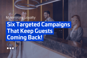 Maximising Loyalty: Six Targeted Campaigns that Keep Guests Coming Back